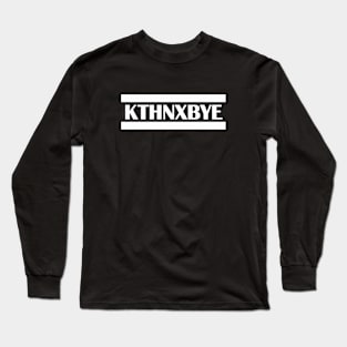 KTHNXBYE okay thanks bye Long Sleeve T-Shirt